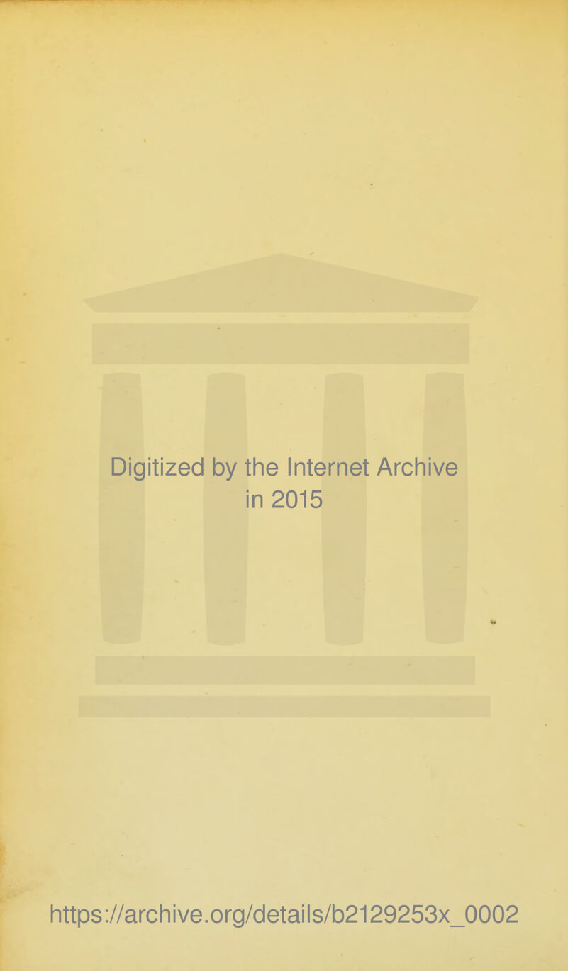 Digitized by the Internet Archive in 2015 w https://archive.org/details/b2129253x_0002