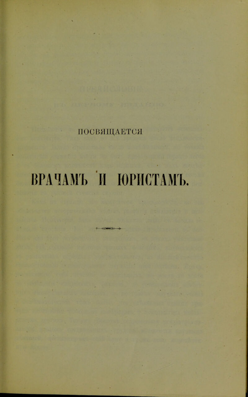 ч ПОСВЯЩАЕТСЯ ВРАЧАМЪ и ЮРИСТАМЪ.