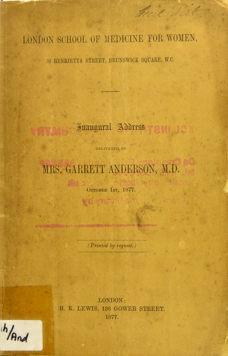 HENRIETTA STREET, BRUNSWICK SQUARE, W.C. DELIVEREEj^ BY MRS. GARRETT ANDERSON, M.D. October 1st, 1877. I. (Printed by request.) LONDON: H. K. LEWIS, 136 GOWER STEEET. 1877.