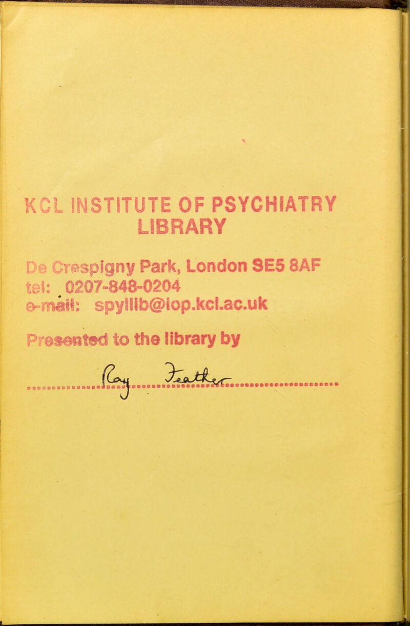 KCL INSTITUTE OF PSYCHIATRY LIBRARY De Crespigny Park, London SE5 8AF tel: 0207-848-0204 e-matt: spyllib@top.kcl.ac.uk Presentod to the library by