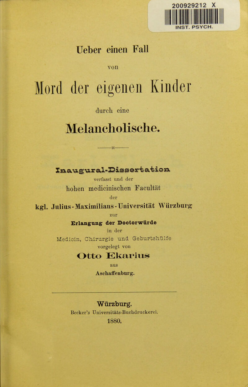 200929212 X INST. PSYCH. Ueber einen Fall von Mord der eigenen Kinder durch eine Melancholische. ^ verfasst und der hohen medicinischen Facultät der kgl. Julius-Maximilians-Universität Wüizburg zur Erlanguugr der Doctorwürde in der Medicin, Chirurgie und Geburtshülfe vorgelegt von Otto Kkarius aus Aschaffenburg. Würzburg. Becker's Üniversitäts-Buclidruckerei. 1880.