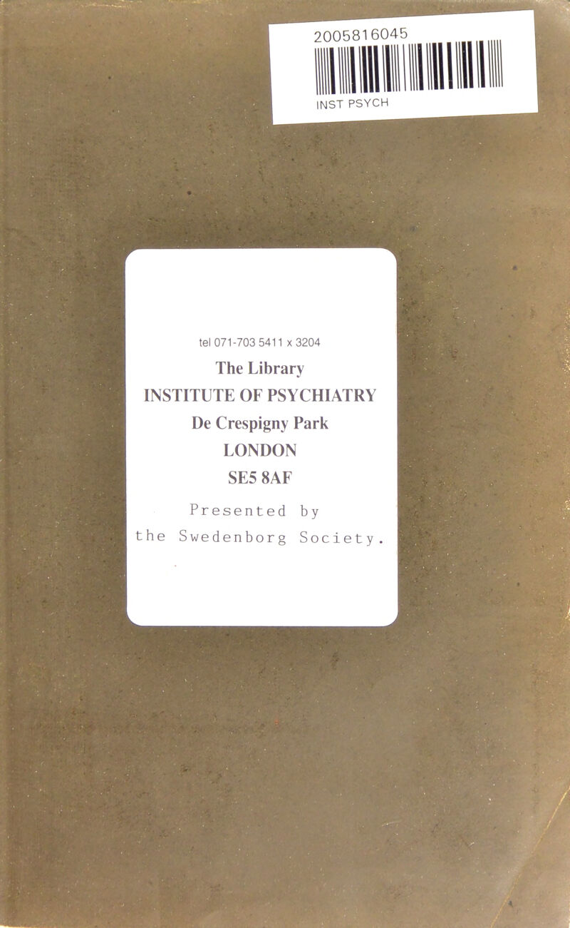 tel 071-703 5411 x 3204 The Library INSTITUTE OF PSYCHIATRY De Crespigny Park LONDON SE5 8AF Presented by the Swedenborg Society.