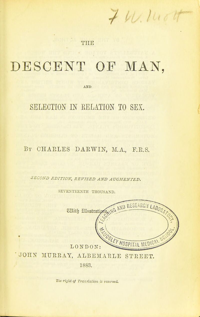 THE DESCENT OF MAN AND SELECTION m EELATION TO SEX. By CHAELES DAEWIE, M.A, F.E.S. SECOND EDITION, REVISED AND AUGMENTED. SE\T1NTEENTH THOUSAND. ?32Eitfj Ellustrati LONDON; JOHN MUEEAY, ALBEMAELE STKEET. 1883. I/te rirjht of Tramlation is reserved.