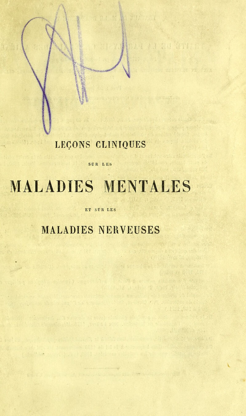 LEÇONS CLINIQUES SUR LES MALADIES MENTALES ET SUR LES MALADIES NERVEUSES
