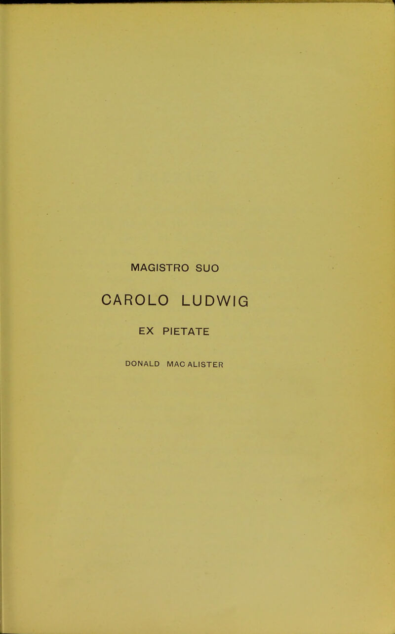 MAGISTRO SUO CAROLO LUDWIG EX PIETATE DONALD MACALISTER