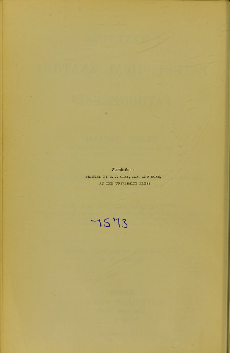 ffiambriljgc: FEINTED BY C. J. CLAY, M.A. AND SONS, AT THE UNIVEBSITY PBESS.