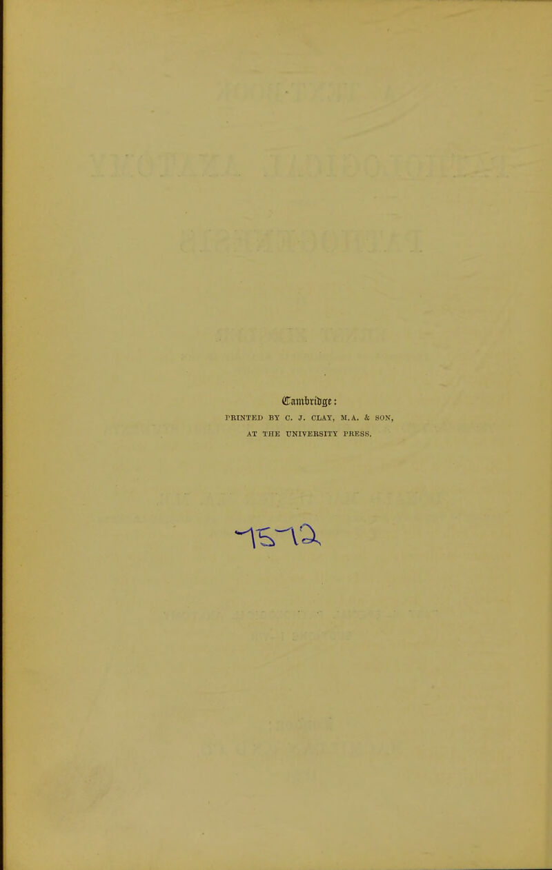 PRINTED BY C. J. CLAY, M.A. & SON, AT THE UNIVERSITY I'KESS.