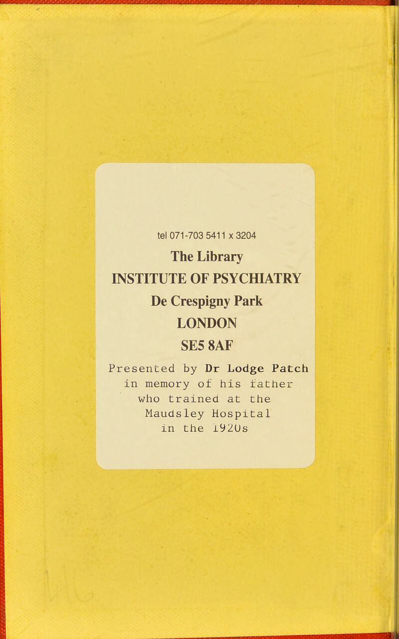 tel 071-703 5411 X3204 The Library INSTITUTE OF PSYCHIATRY De Crespigny Park LONDON SE5 8AF Presented by Dr Lodge Patch in memory of his rather who trained at the Maudsley Hospital in the i92Us