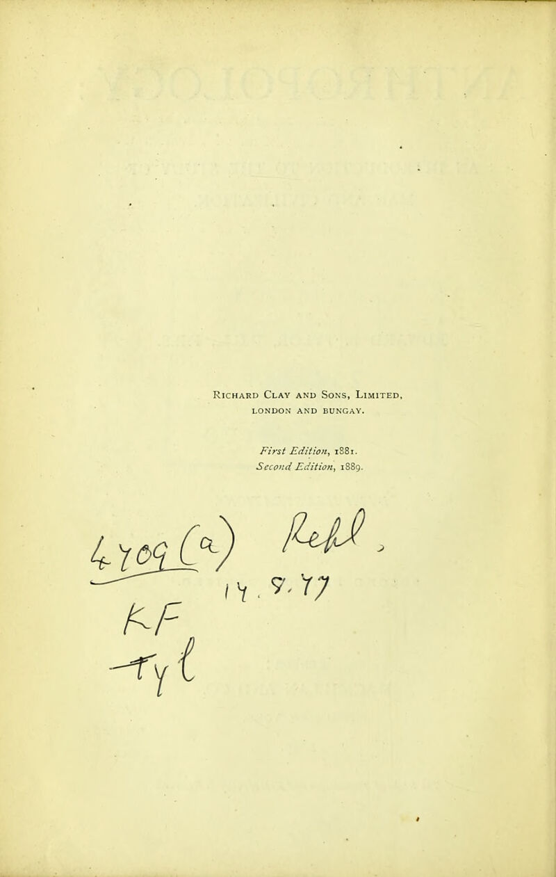 Richard Clay and Sons, Limited, london and bungay. First Edition^ iS8i. Second Edition, 18S9,