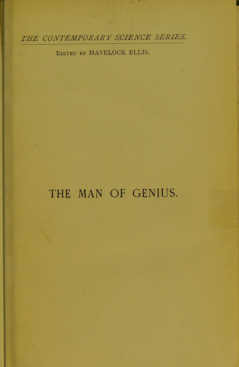 THE CONTEMPORARY SCIENCE SERIES. Edited by HAVELOCK ELLIS. THE MAN OF GENIUS.