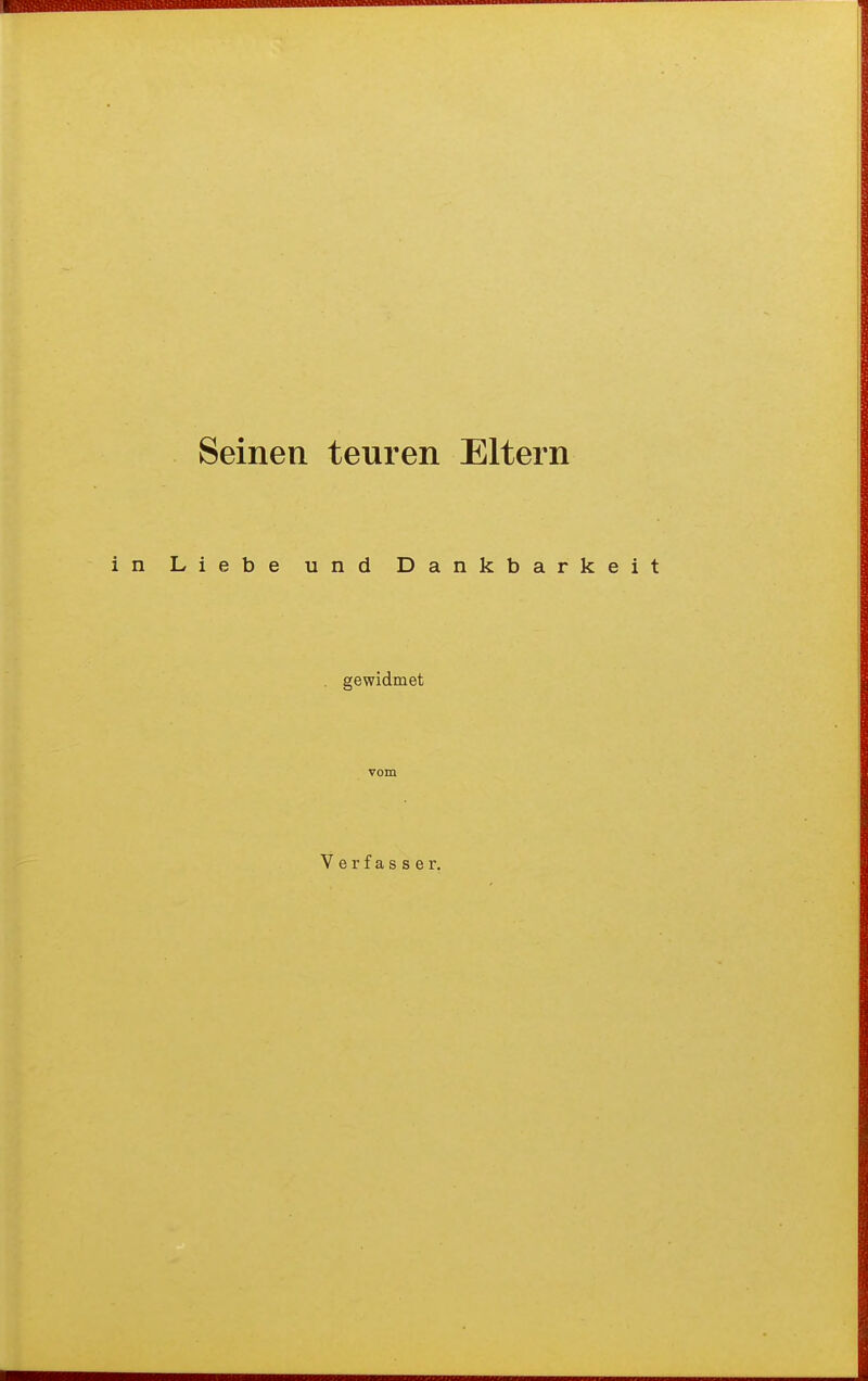 Seinen teuren Eltern in Liebe und Dankbarkeit gewidmet Verfasser.