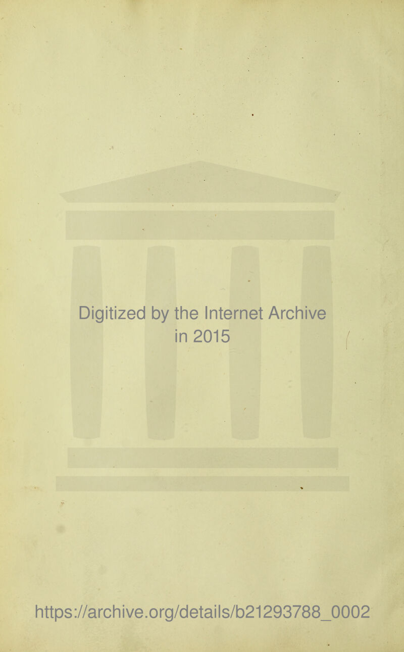 \ Digitized by the Internet Archive in 2015 https://archive.org/details/b21293788_0002