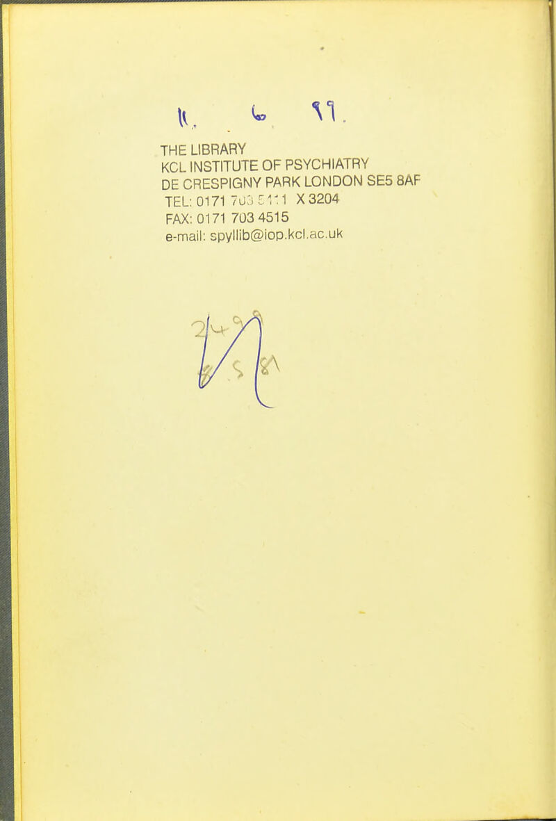 THE LIBRARY KCL INSTITUTE OF PSYCHIATRY DE CRESPIGNY PARK LONDON SE5 8AF TEL: 0171 7U3 5111 X3204 FAX: 0171 703 4515 e-mail: spyllib@iop.kcl.ac,uk