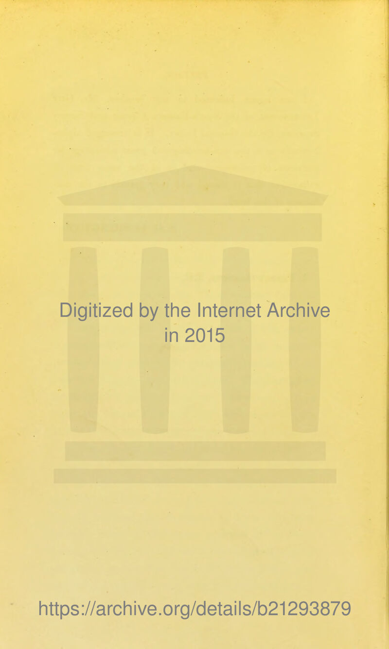 Digitized by the Internet Archive in 2015 https://archive.org/details/b21293879