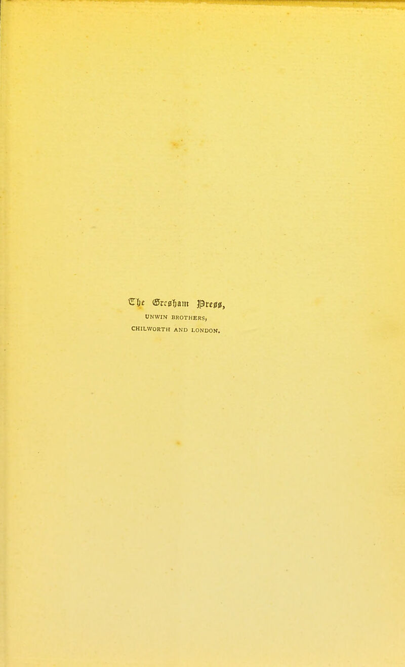 ^Tjc ©rrsTjam JPrejig, UNWIN BROTHERS, CHILWORTH AND LONDON.