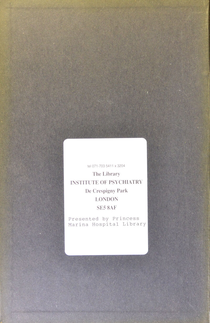 tel 071-703 5411 x 3204 The Library INSTITUTE OF PSYCHIATRY De Crespigny Park LONDON SE5 8AF Presented by Princess Marina Hospital Library