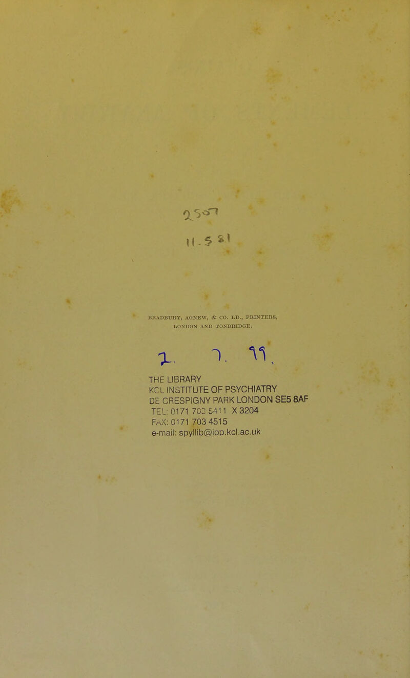 BBADBUET, AGNEW, & CO. LD., PBINTERS, LONDON AND TONBBrDGE. THE LIBRARY KCL INSTITUTE OF PSYCHIATRY DE CRESPiGNY PARK LONDON SE5 8AF TEL: 0171 703 5411 X 3204 FrtX: 0171 703 4515 e-mail: spyllib@iop.kcl.ac.uk