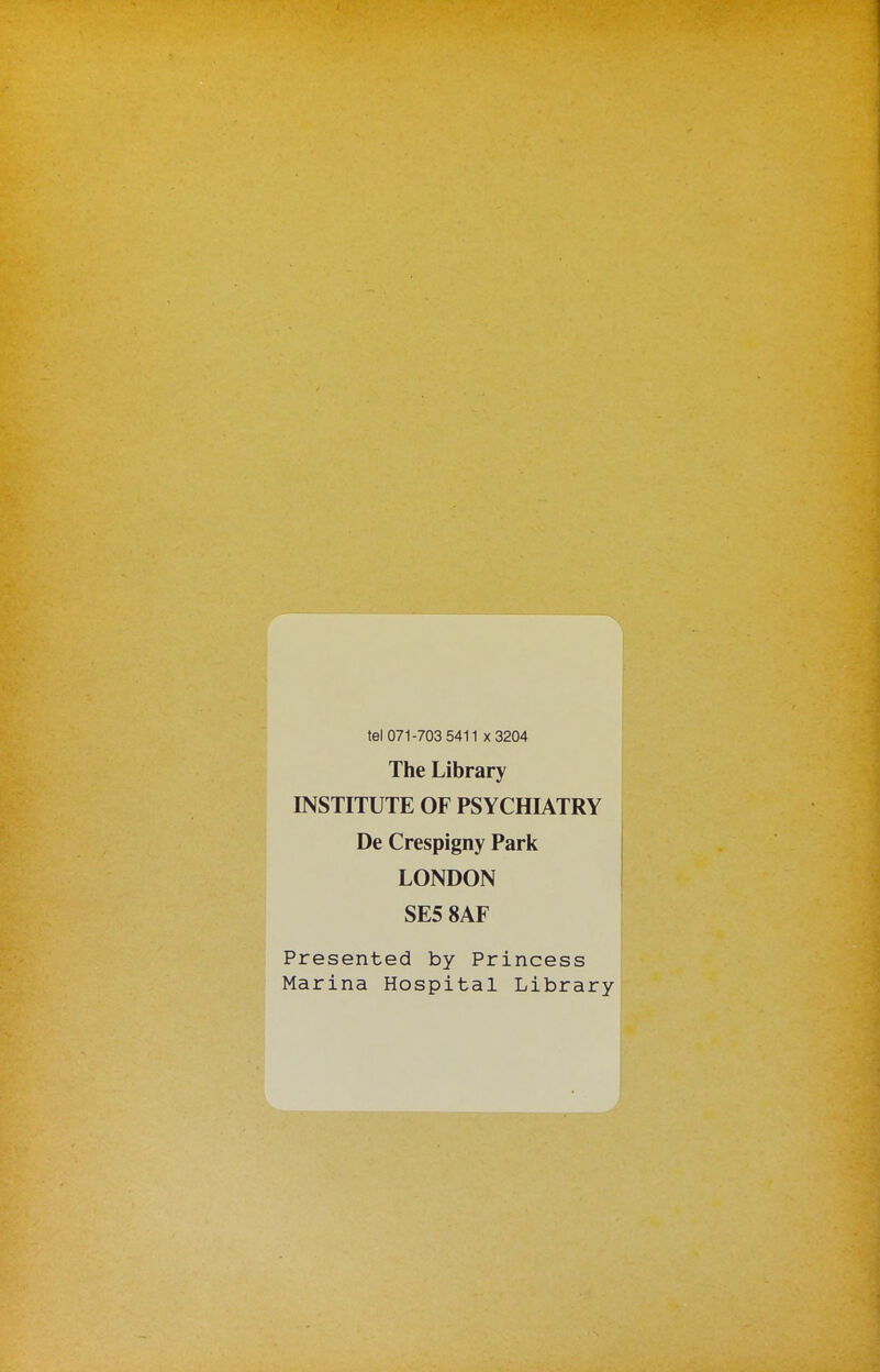 tel 071-703 5411 x3204 The Library INSTITUTE OF PSYCHIATRY De Crespigny Park LONDON SE5 8AF Presented by Princess Marina Hospital Library