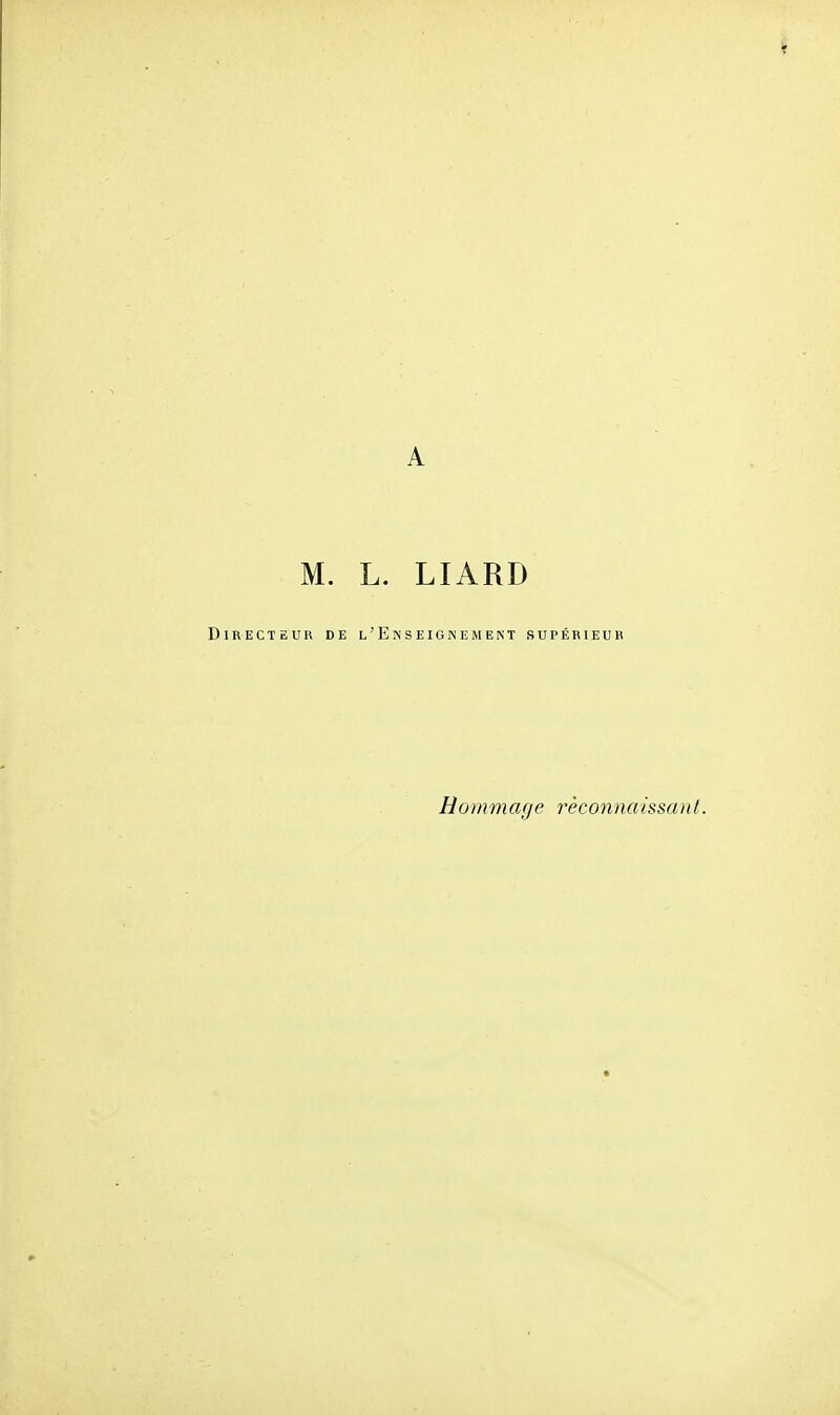 A M. L. LIARD Directeur de l'Enseignement supérieur Hommaye rèconnaissanl.