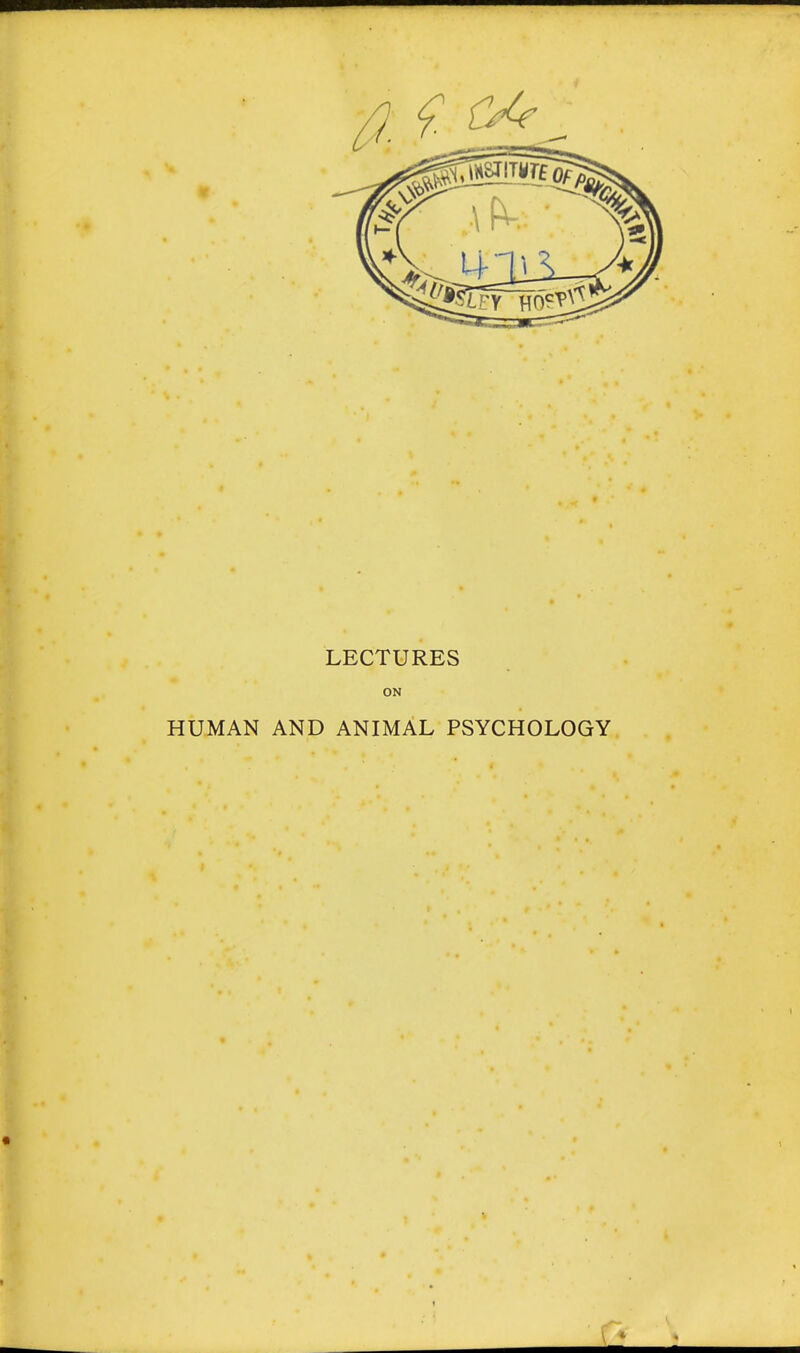 LECTURES ON HUMAN AND ANIMAL PSYCHOLOGY