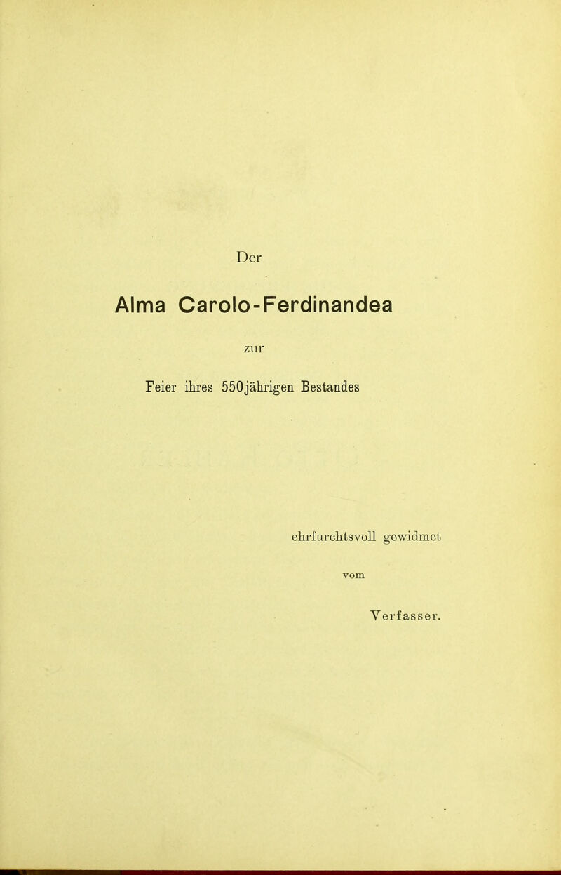 Der Alma Carolo-Ferdinandea zur Feier ihres 550jährigen Bestandes ehrfurchtsvoll gewidmet vom Verfasser.