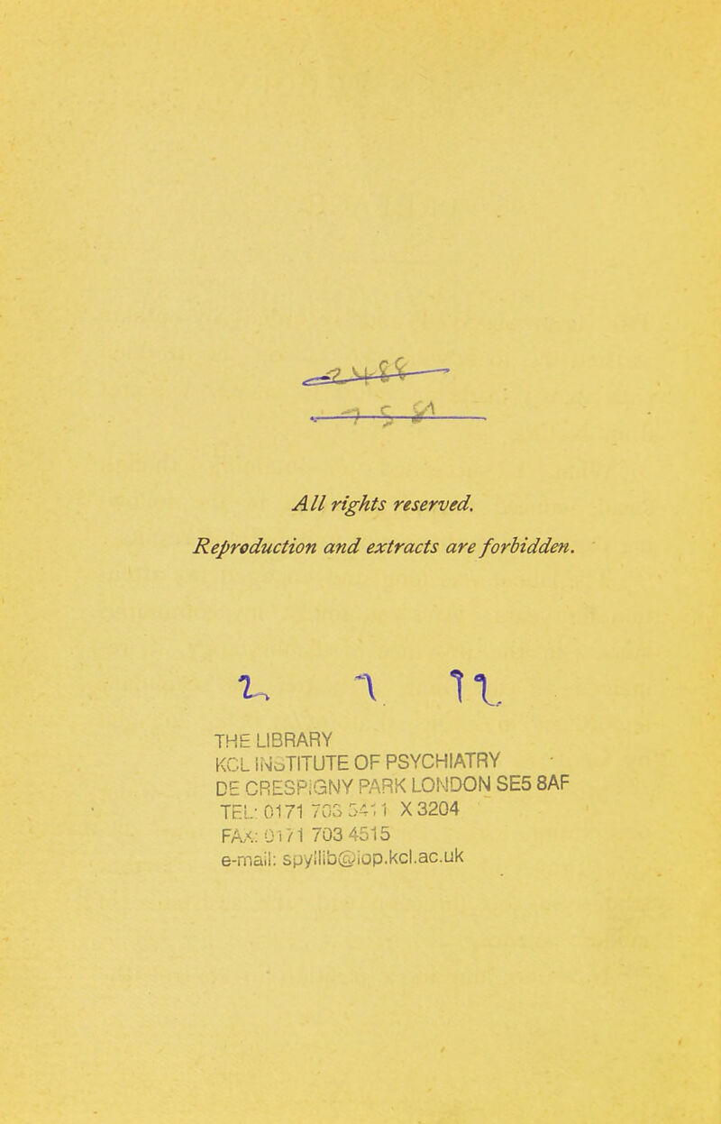 All rights reserved. Reproduction and extracts are forbidden. 1^ U, THE LIBRARY KCL INoTITUTE OF PSYCHIATRY DE CRESPiGNY PARK LONDON SE5 8AF TEL 0171 703 5411 X3204 FAA: Oi/1 703 4515 e-mail: spyili'o©iop.kcl.ac.uk