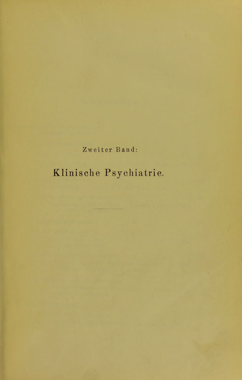 Zweiter Band: Klinische Psychiatrie»