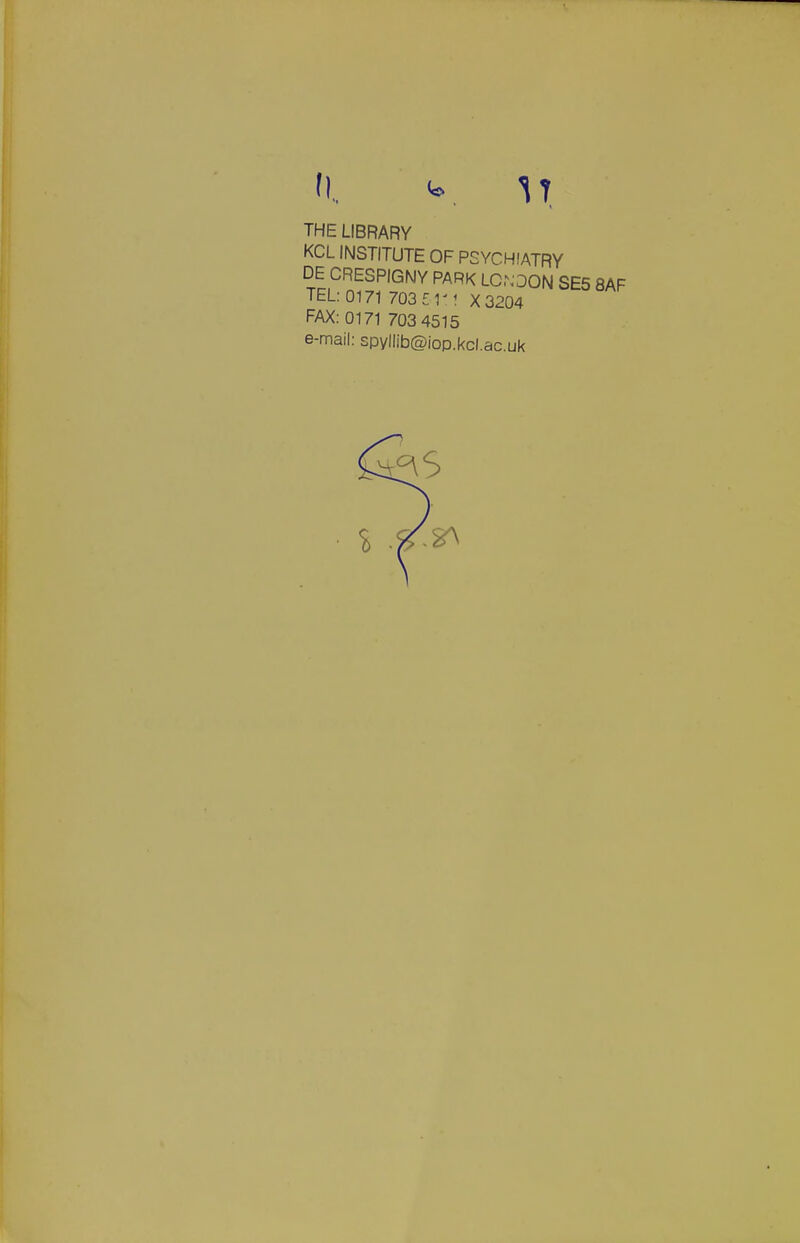 (1. THE LIBRARY KCL INSTITUTE OF PSYCHIATRY DE CRESPIGNY PARK LC,\30N SE5 8AF TEL: 0171 703 5ri X3204 FAX: 0171 703 4515 e-mail: spyllib@iop.kcl.ac.uk