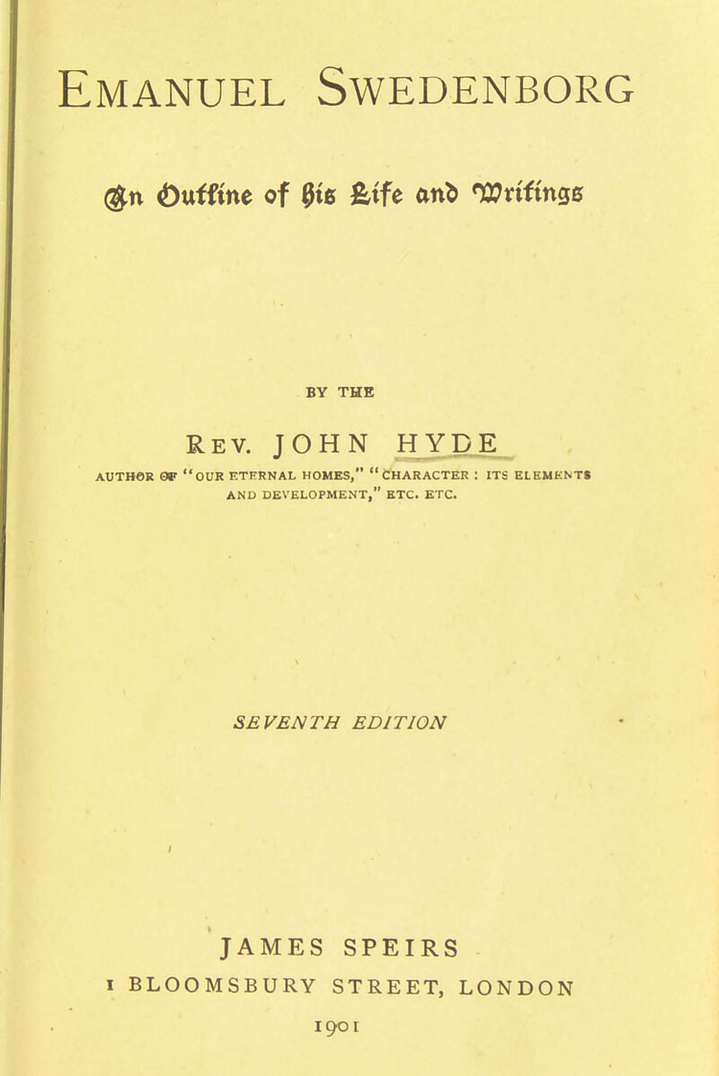 (gn ^)utftne of Jig £tfe anb O^vifinge BY THE Rev. JOHN HYpE. AUTHOR (W our eternal HOMES, CHARACTER : ITS ELEMKNT* AND DEVELOPMENT, ETC. ETC. SEVENTH EDITION JAMES SPEIRS I BLOOMSBURY STREET, LONDON 1901