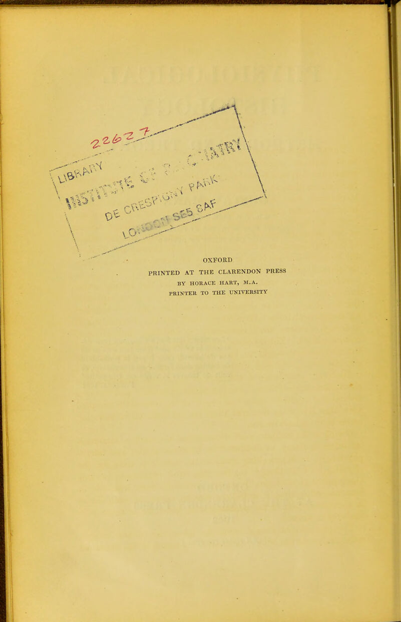 OXFORD PRINTED AT THE CLARENDON PRESS BY HORACE HART, M.A. PRINTER TO THE UNIVERSITY