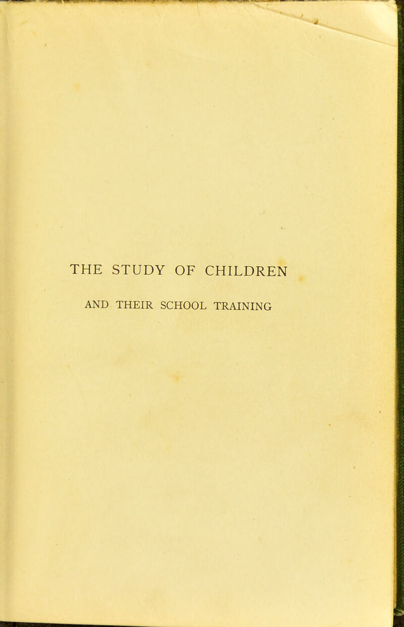 THE STUDY OF CHILDREN AND THEIR SCHOOL TRAINING