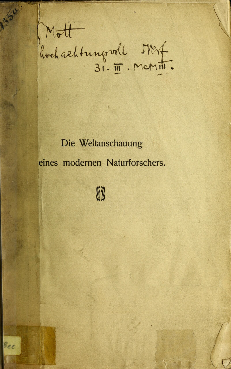 31. liT . I^'vc^\ Iii Mi Die Weltanschauung eines modernen Naturforschers. ii \ \