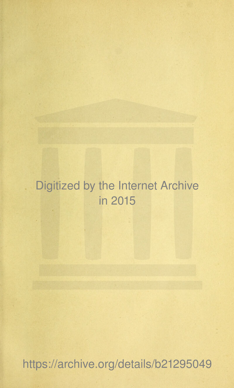 Digitized by the Internet Archive in 2015 Iittps://arcliive.org/details/b21295049