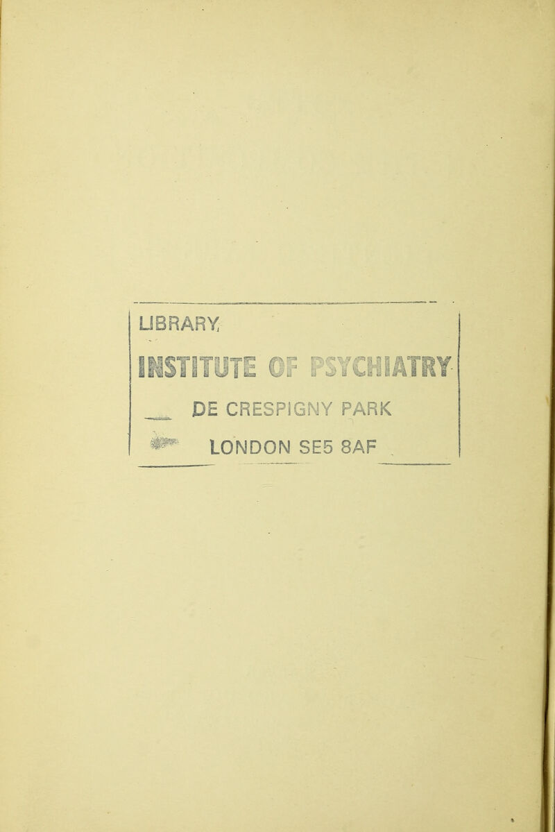 UBRARY INSTITUTE OF PSYCHIATRY DE CRESPIGNY PARK *^ LONDON SE5 8AF