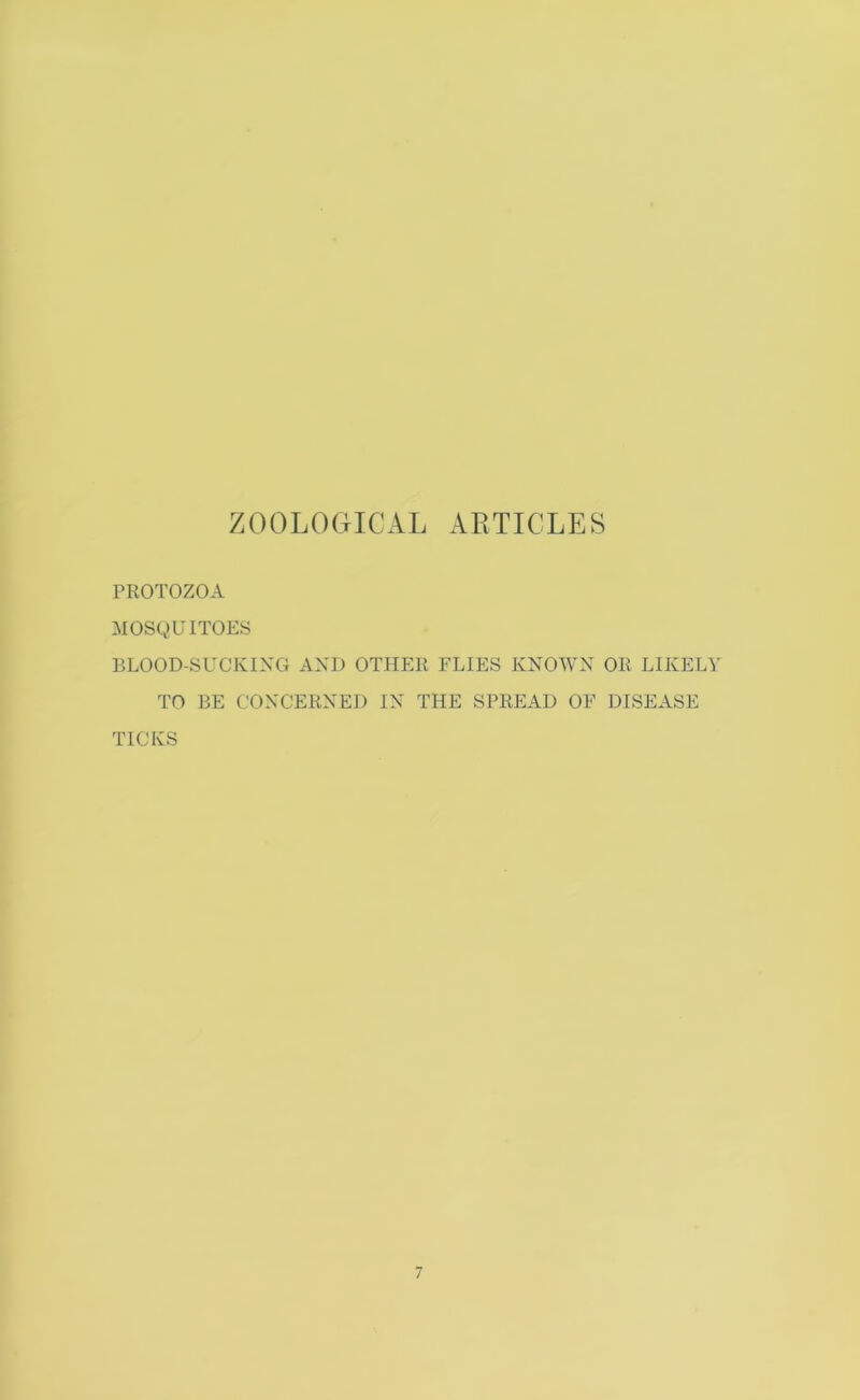 ZOOLOGICAL ARTICLES PROTOZOA MOSQUITOES BLOOD-SUCKING AND OTHER FLIES KNOWN OR LIKELY TO BE CONCERNED IN THE SPREAD OF DISEASE TICKS