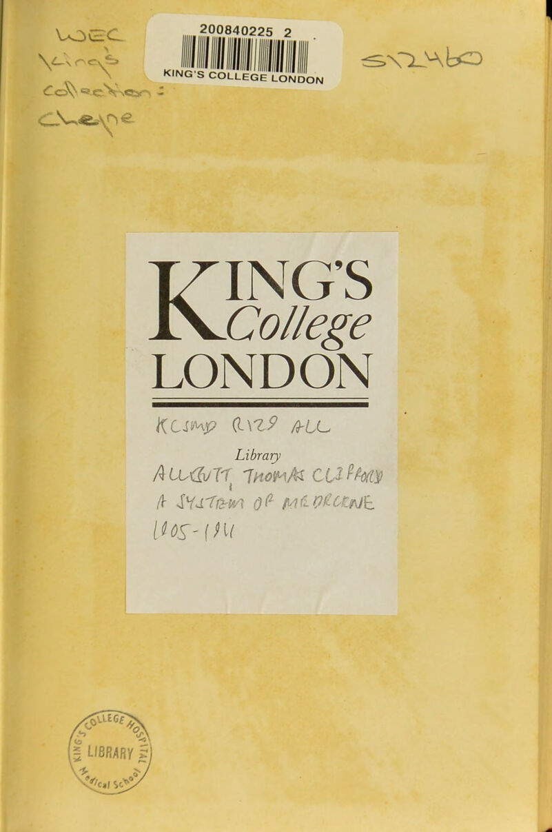 200840225 2 V'rc\s **.cN -\Cy CV«.\^e KING'S COLLEGE LONDON s\lHbo KING’S College LONDON Ktsifop (i\Z9 frLL, Library ALutlvTL ThowM CtfPbxiy k SHfr&m 6? Aft QtCWL