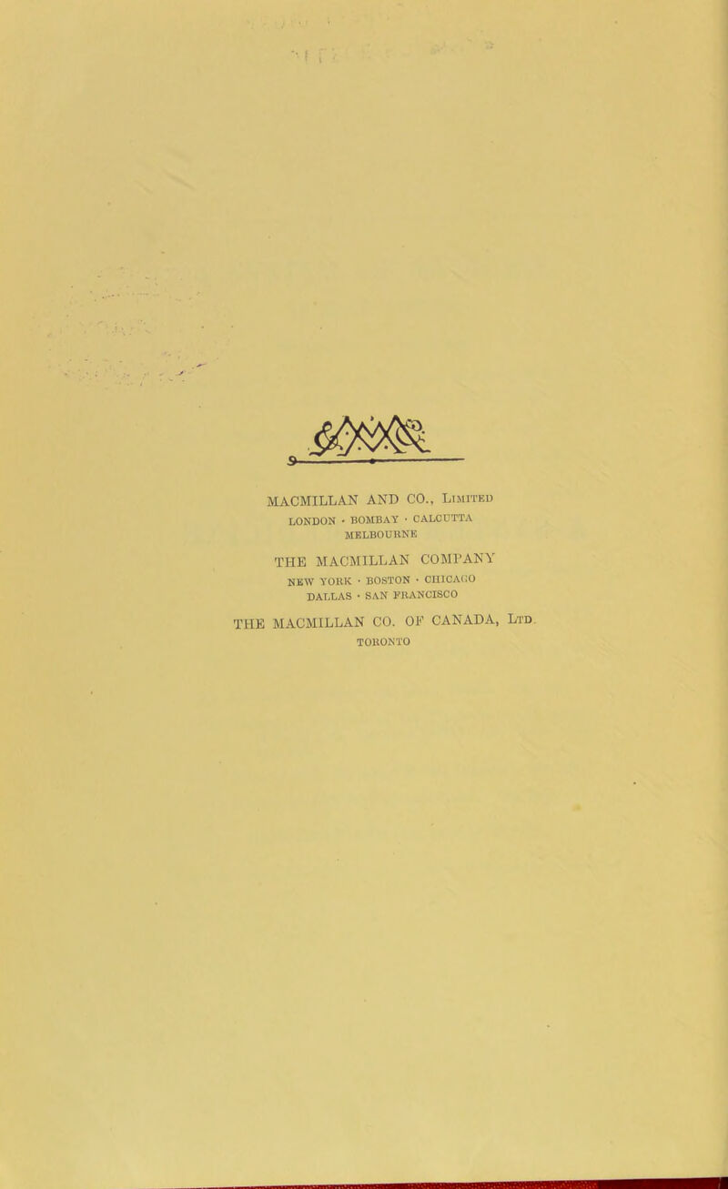 MACMILLAN AND CO., Limited LONDON • BOMBAY • CALCUTTA MELBOURNK THE MACMILLAN COMPANY NEW yOllK • BOSTON • CIIICACO DALLAS • SAN KRANCISCO THE MACMILLAN CO. OE CANADA, Ltd, TORONTO