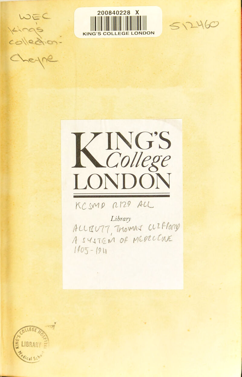 C > . Co^-^cK'Crs- Kings College LONDON KCivMP (l179 ALL Library 4 S'Jjhzbl Of eilPtcCt/UC. t(05-(H\ KING’S COLLEGE LONDON