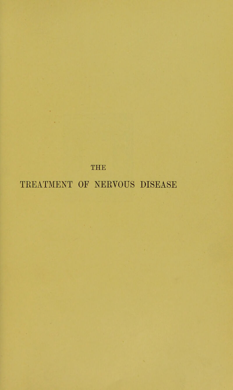 THE TKEATMENT OF NERVOUS DISEASE