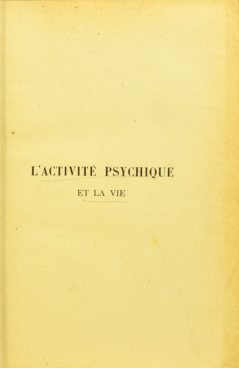 L'ACTIVITÉ PSYCHIQUE ET LA VIE