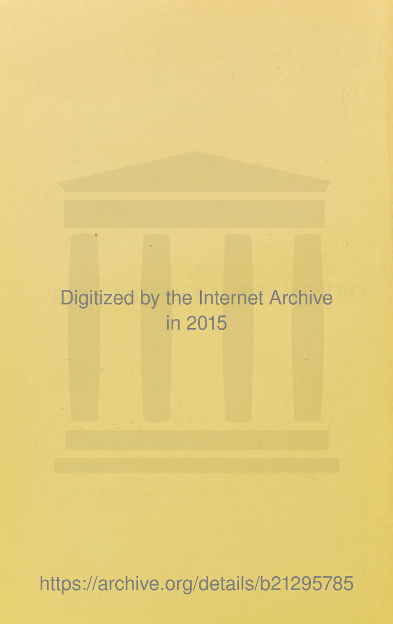 Digitized by tlie Internet Archive in 2015 littps://arcliive.org/details/b21295785