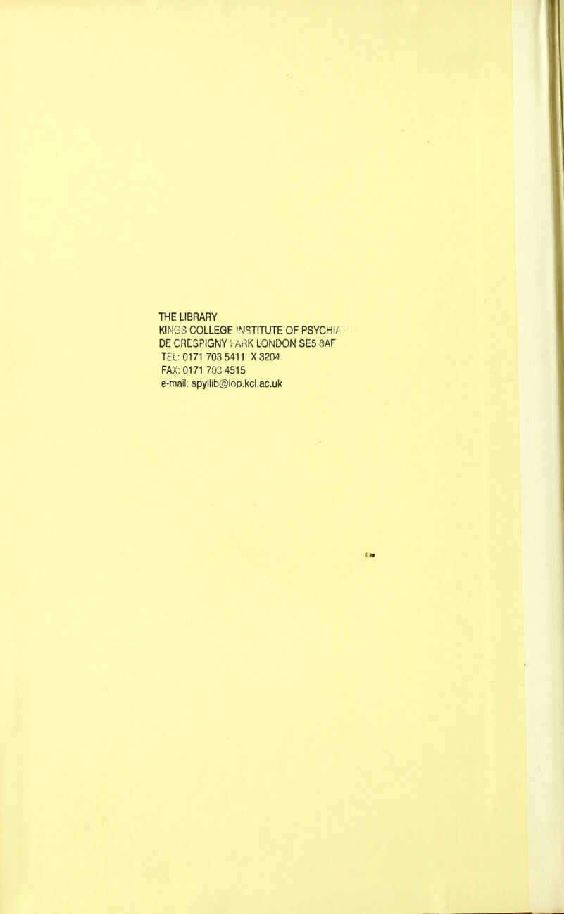THE LIBRARY KINGS COLLEGE IN^TITUTE OF PSYCHI/ DE CRESPIGNY l-AHK LONDON SES 8AF TEL: 0171 703 5411 X3204 FAX: 0171 703 4515 e-mail: spyHib@iop,kcl.ac.uk