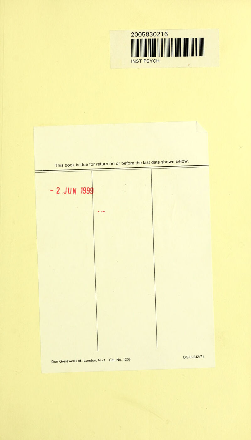 2005830216 INST PSYCH This book is due for return on or before the last date shown below. - 2 JUN 199ÎI Don Gresswell Ltd.. London. N.21 Cat. NO- 12 DG 02242/71