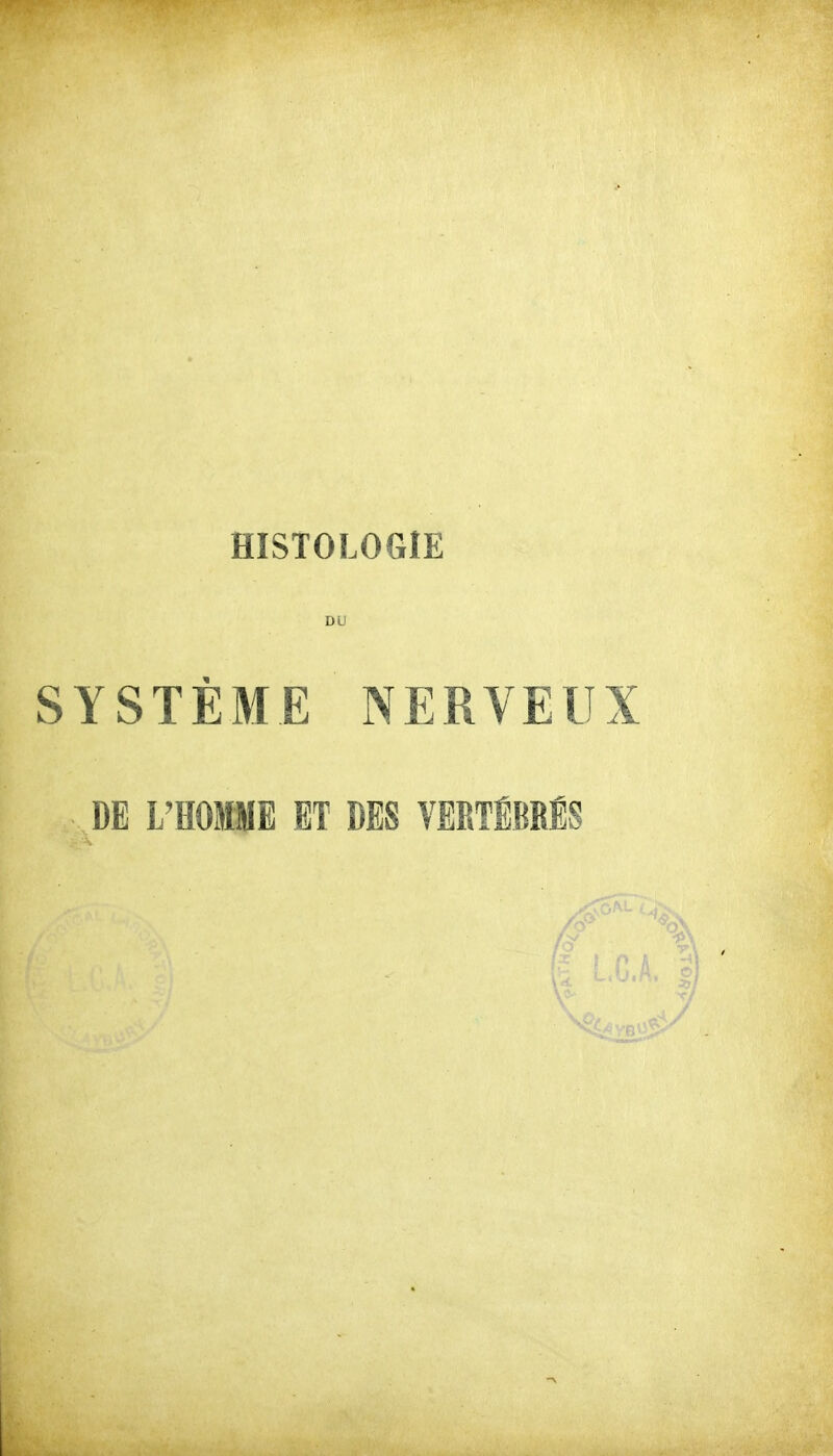 HISTOLOGIE DU SYSTÈME NERVEUX DE L'HOMME ET DES VERTÉBRÉS