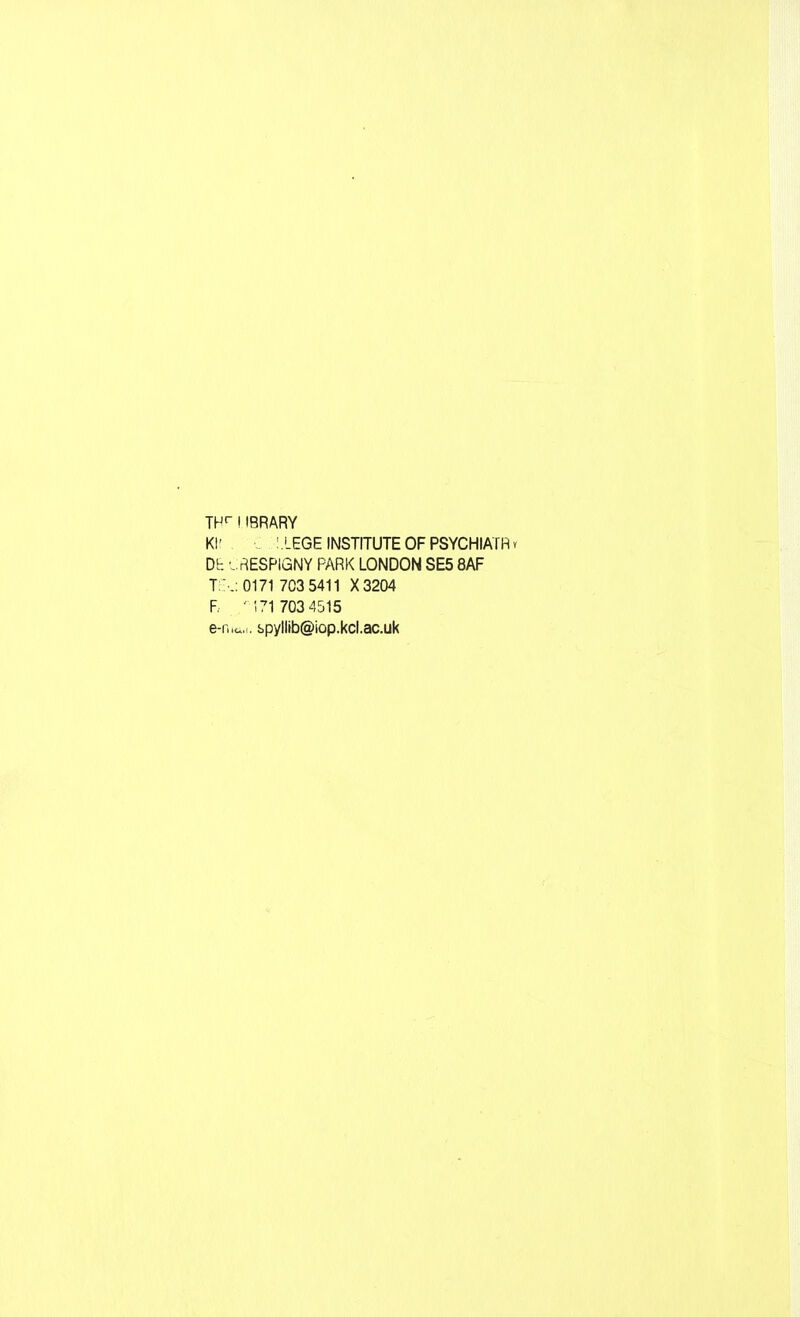 THr ! IBRARY Kl' I.LEGE INSTITUTE OF PSYCHIATR » Dt '..RESPIGNY PARK LONDON SE5 8AF TE-.: 0171 703 5411 X3204 F ; 71 703 4515 e-nia.1. bpyllib@iop.kcl.ac.uk