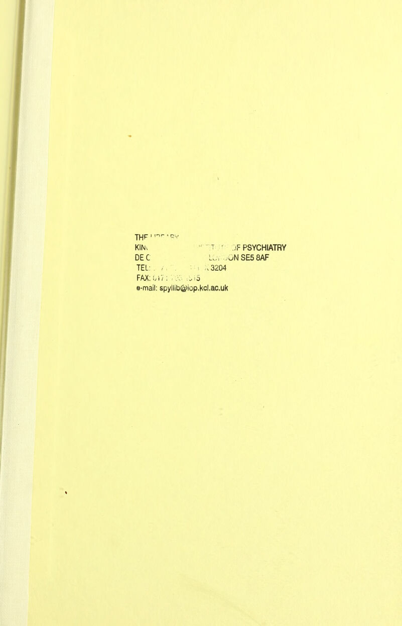 KIM> ' ' .«F PSYCHIATRY DEC LOr -ONSE5 8AF TEL: '• ' ' ^3204 FAX; i V : V:.v, ,i,i.5 e-mail: spyllib@iop.kcl.ac.uk