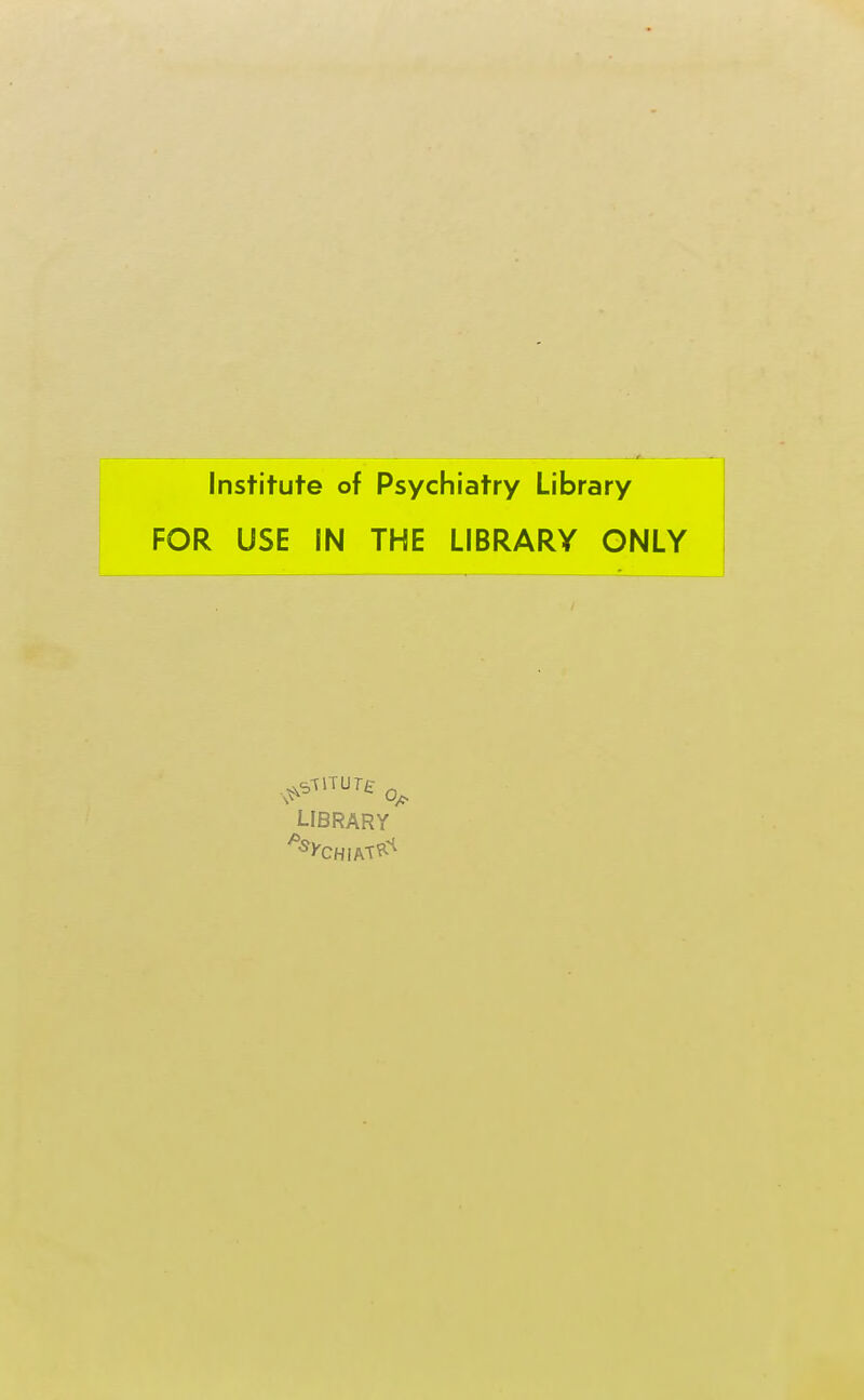 Institute of Psychiatry Library FOR USE IN THE LIBRARY ONLY