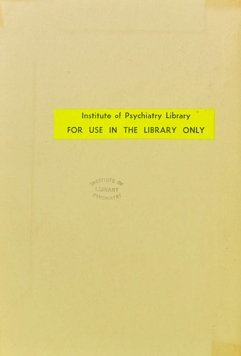 Institute of Psychiatry Library FOR USE IN THE LIBRARY ONLY