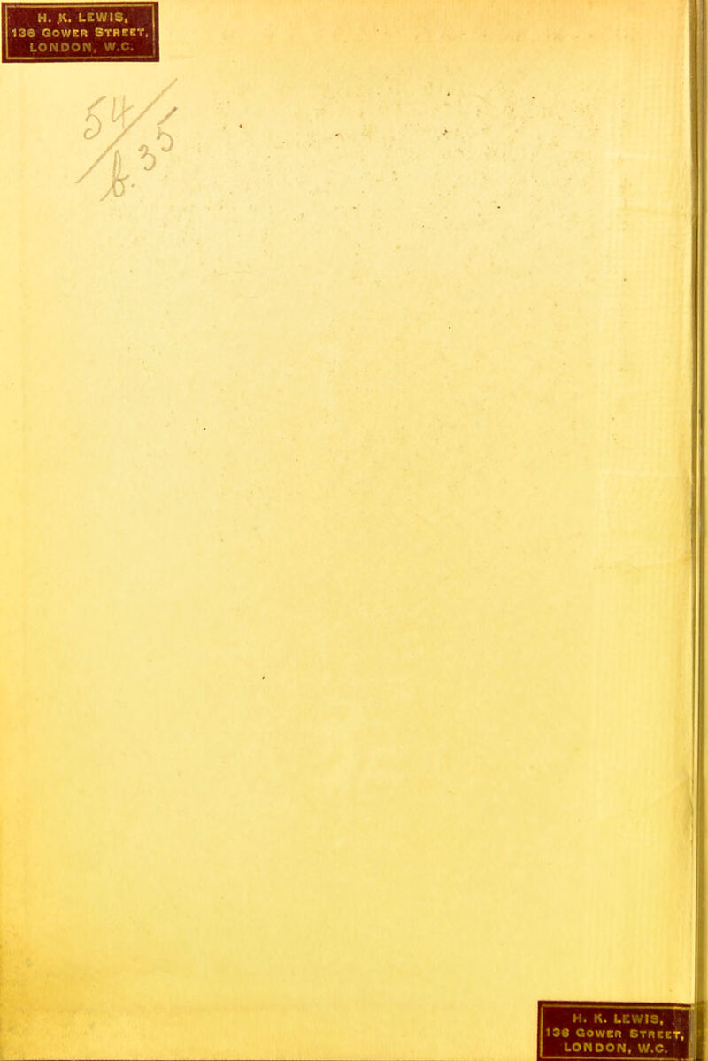 H. .K. LEWIS, 13« GowcR Street. LONDON, W.C. H. K. LEWIS, 136 COWKR STREC^, LONDON, W.C.