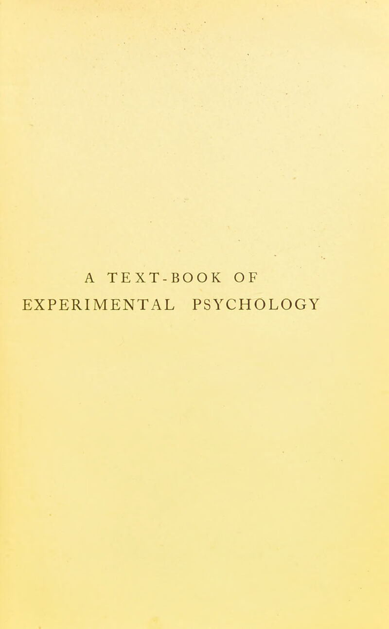 A TEXT-BOOK OF EXPERIMENTAL PSYCHOLOGY